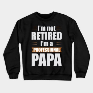 I'm not Retired I'm a Professional Papa Funny Retirement Crewneck Sweatshirt